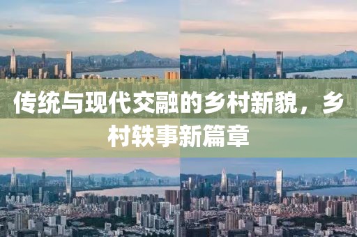 传统与现代交融的乡村新貌，乡村轶事新篇章