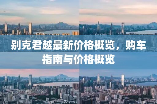 别克君越最新价格概览，购车指南与价格概览