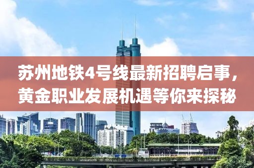 苏州地铁4号线最新招聘启事，黄金职业发展机遇等你来探秘