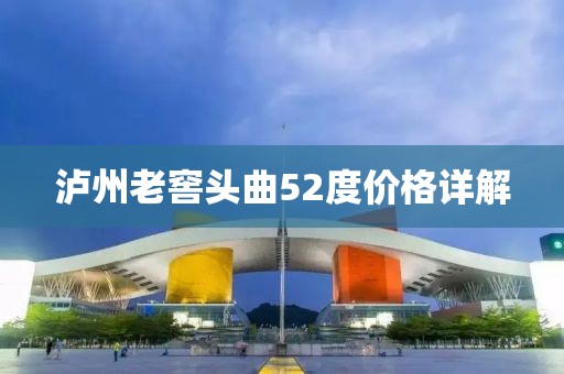 泸州老窖头曲52度价格详解