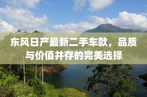 东风日产最新二手车款，品质与价值并存的完美选择