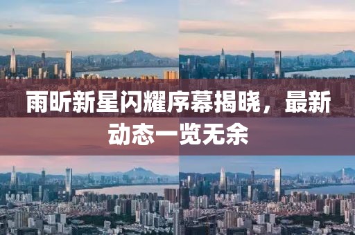雨昕新星闪耀序幕揭晓，最新动态一览无余