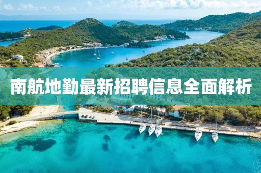 南航地勤最新招聘信息全面解析