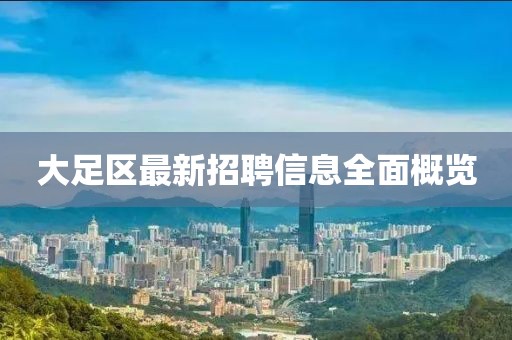 大足区最新招聘信息全面概览