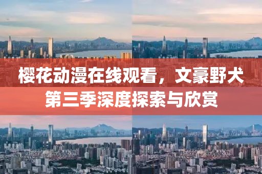 樱花动漫在线观看，文豪野犬第三季深度探索与欣赏