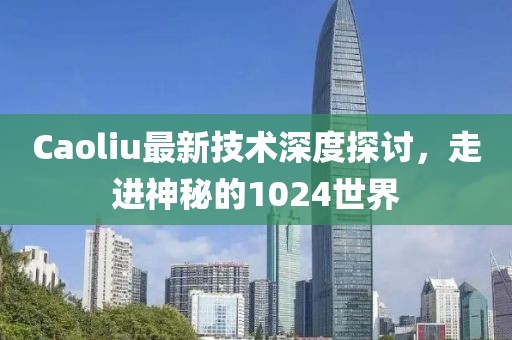 Caoliu最新技术深度探讨，走进神秘的1024世界