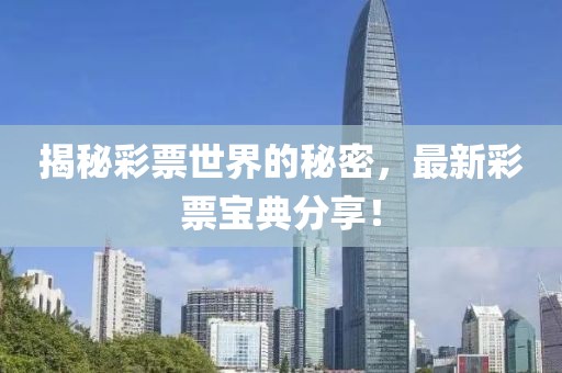 揭秘彩票世界的秘密，最新彩票宝典分享！