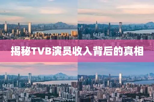 揭秘TVB演员收入背后的真相