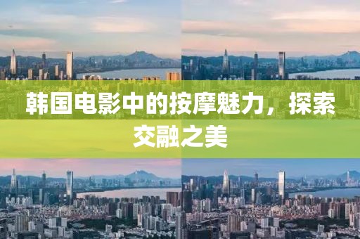 韩国电影中的按摩魅力，探索交融之美