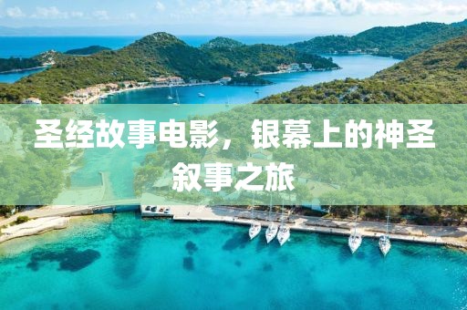 圣经故事电影，银幕上的神圣叙事之旅