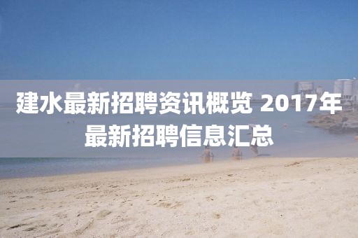 建水最新招聘资讯概览 2017年最新招聘信息汇总