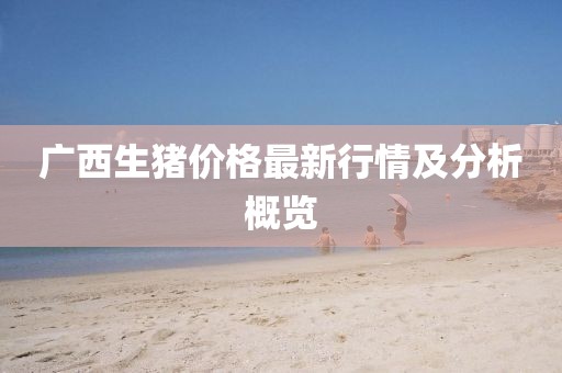 广西生猪价格最新行情及分析概览