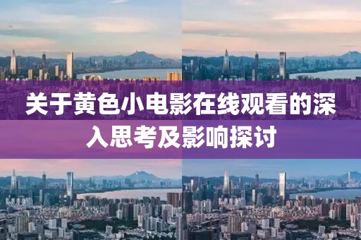 关于黄色小电影在线观看的深入思考及影响探讨