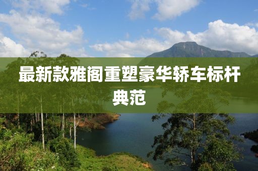 最新款雅阁重塑豪华轿车标杆典范
