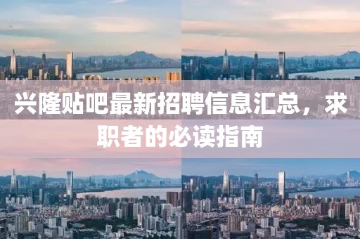 兴隆贴吧最新招聘信息汇总，求职者的必读指南