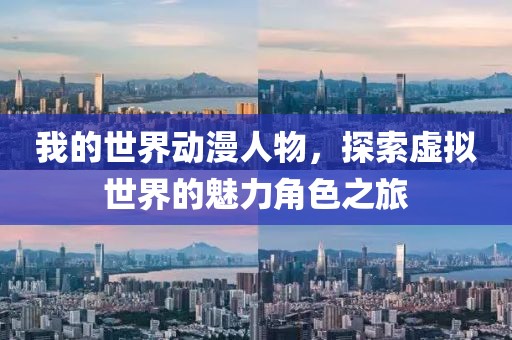 我的世界动漫人物，探索虚拟世界的魅力角色之旅