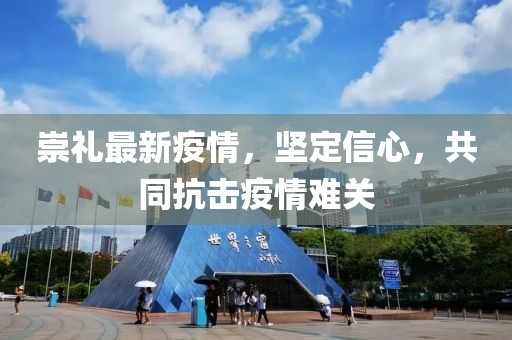 崇礼最新疫情，坚定信心，共同抗击疫情难关