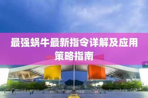 最强蜗牛最新指令详解及应用策略指南