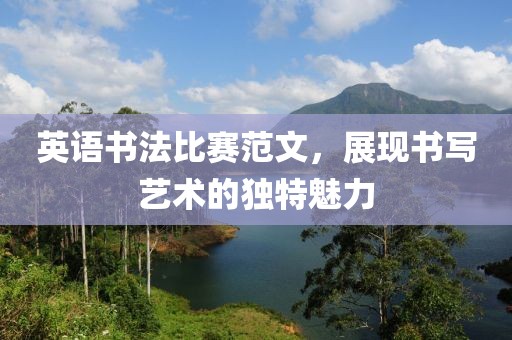 英语书法比赛范文，展现书写艺术的独特魅力