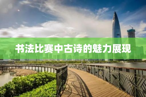 书法比赛中古诗的魅力展现