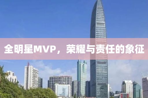 全明星MVP，荣耀与责任的象征