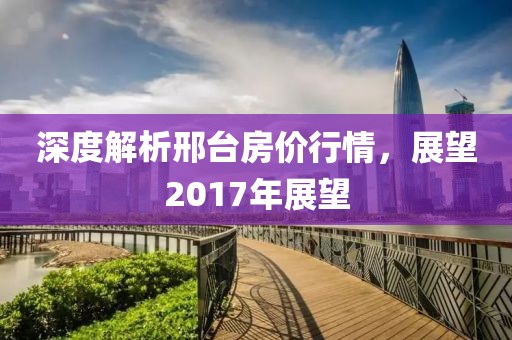 深度解析邢台房价行情，展望2017年展望