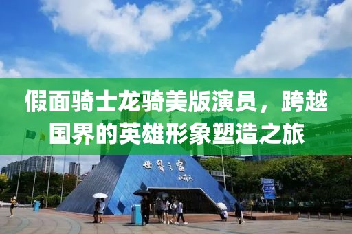 假面骑士龙骑美版演员，跨越国界的英雄形象塑造之旅