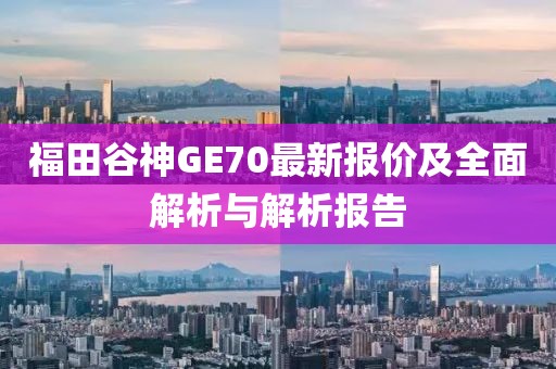 福田谷神GE70最新报价及全面解析与解析报告