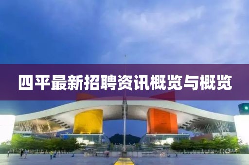 四平最新招聘资讯概览与概览