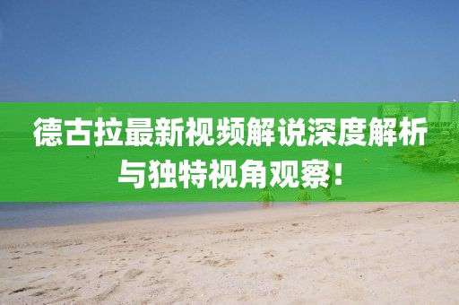 德古拉最新视频解说深度解析与独特视角观察！