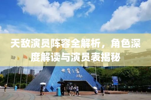 天敌演员阵容全解析，角色深度解读与演员表揭秘