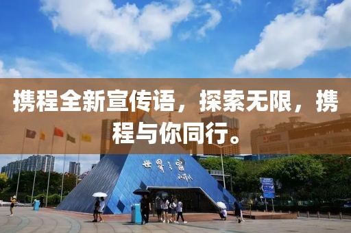 携程全新宣传语，探索无限，携程与你同行。