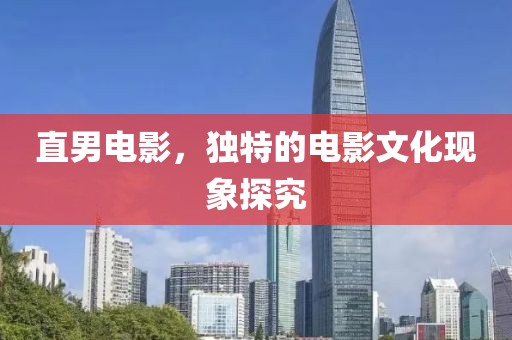 直男电影，独特的电影文化现象探究