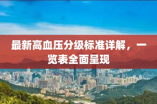最新高血压分级标准详解，一览表全面呈现