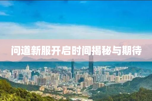 问道新服开启时间揭秘与期待