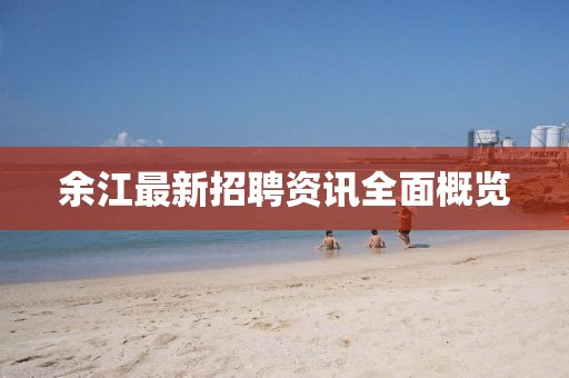 余江最新招聘资讯全面概览