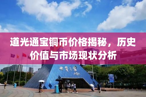 道光通宝铜币价格揭秘，历史价值与市场现状分析