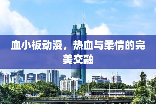 血小板动漫，热血与柔情的完美交融