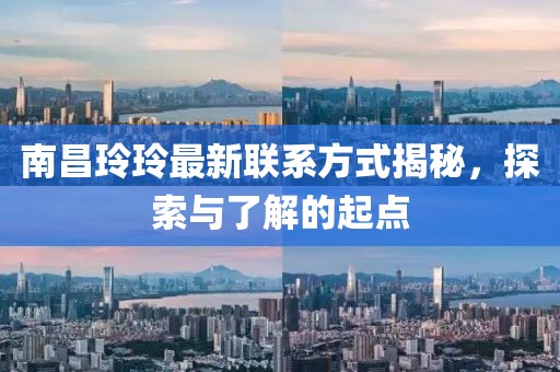 南昌玲玲最新联系方式揭秘，探索与了解的起点