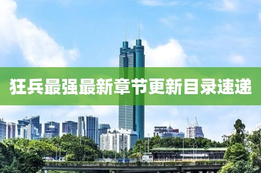 狂兵最强最新章节更新目录速递