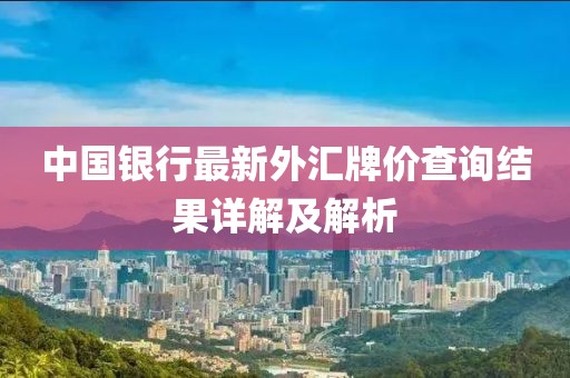 中国银行最新外汇牌价查询结果详解及解析