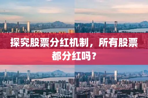 探究股票分红机制，所有股票都分红吗？