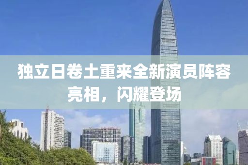 独立日卷土重来全新演员阵容亮相，闪耀登场