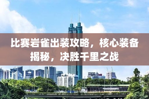 比赛岩雀出装攻略，核心装备揭秘，决胜千里之战