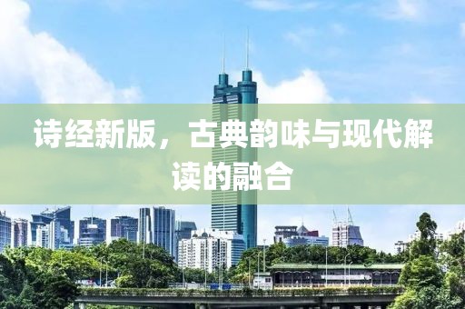 诗经新版，古典韵味与现代解读的融合