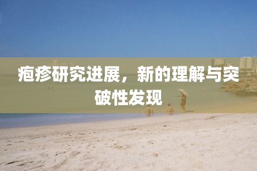 疱疹研究进展，新的理解与突破性发现
