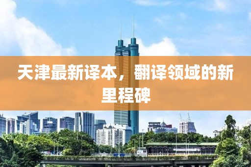 天津最新译本，翻译领域的新里程碑