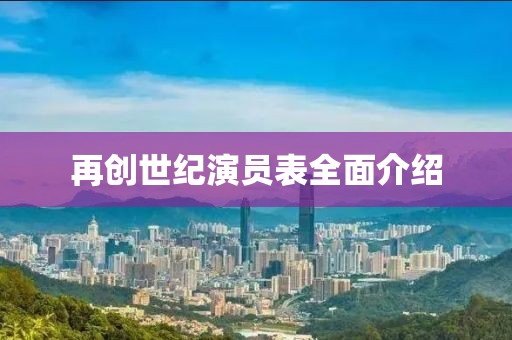 再创世纪演员表全面介绍