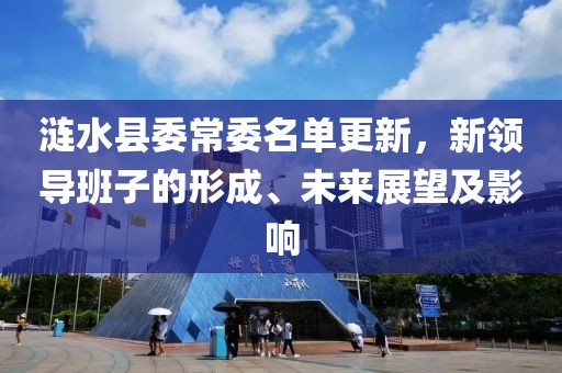 涟水县委常委名单更新，新领导班子的形成、未来展望及影响