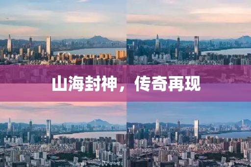 山海封神，传奇再现